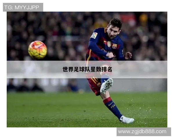 全球顶级足球俱乐部星数排名最新盘点与综合实力深度解析 全球顶级足球俱乐部星数排名最新盘点与综合实力深度解析