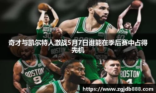 奇才与凯尔特人激战5月7日谁能在季后赛中占得先机
